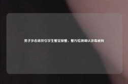 男子步态诡异引学生警觉报警，警方检测确认涉毒被拘